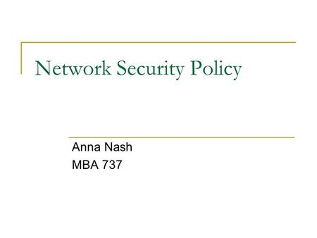 Network Security Policy Anna Nash MBA 737. Agenda Overview Goals Components Success Factors Common Barriers Importance Questions.