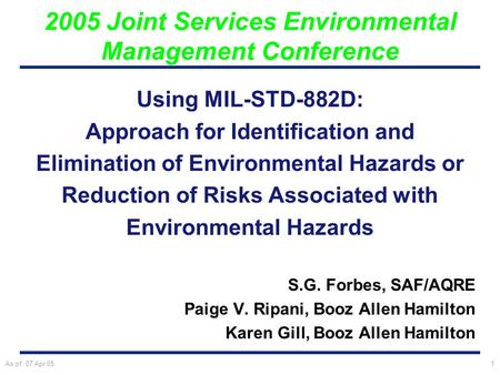 As of: 07 Apr 051 Using MIL-STD-882D: Approach for Identification and Elimination of Environmental Hazards or Reduction of Risks Associated with Environmental.