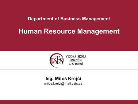 Department of Business Management Human Resource Management Ing. Miloš Krejčí