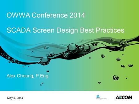 Alex Cheung, P.Eng OWWA Conference 2014 SCADA Screen Design Best Practices May 5, 2014.