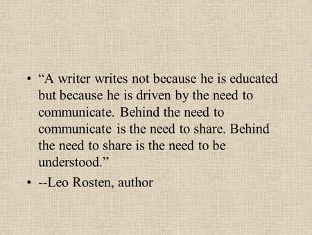 “A writer writes not because he is educated but because he is driven by the need to communicate. Behind the need to communicate is the need to share. Behind.