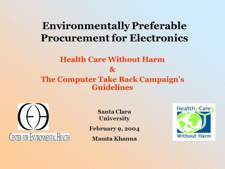 Environmentally Preferable Procurement for Electronics Health Care Without Harm & The Computer Take Back Campaign’s Guidelines Santa Clara University February.
