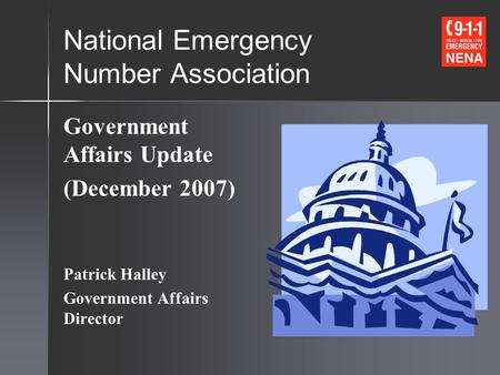 National Emergency Number Association Government Affairs Update (December 2007) Patrick Halley Government Affairs Director.