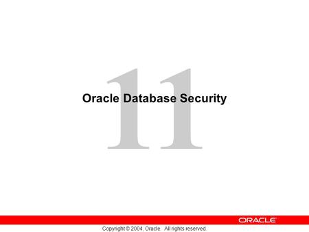 11 Copyright © 2004, Oracle. All rights reserved. Oracle Database Security.