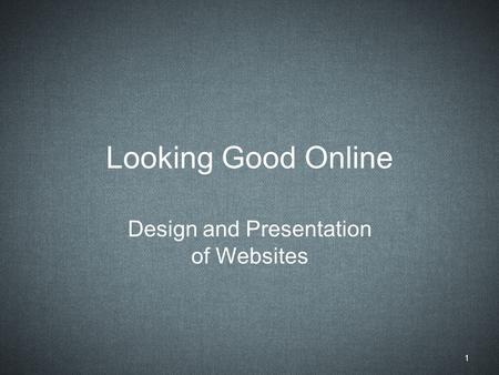 Looking Good Online Design and Presentation of Websites 1.