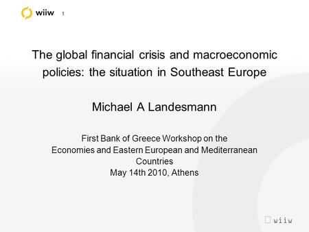  wiiw 1 The global financial crisis and macroeconomic policies: the situation in Southeast Europe Michael A Landesmann First Bank of Greece Workshop.