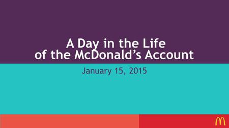 A Day in the Life of the McDonald’s Account January 15, 2015.