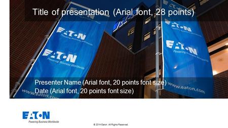 © 2014 Eaton. All Rights Reserved.. Title of presentation (Arial font, 28 points) Presenter Name (Arial font, 20 points font size) Date (Arial font, 20.