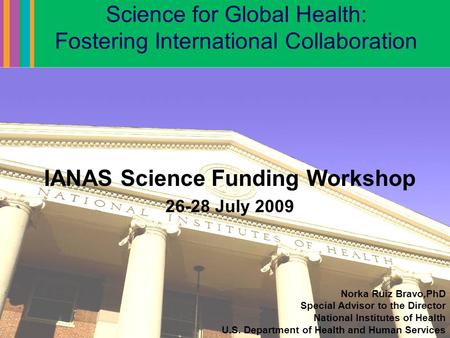 Science for Global Health: Fostering International Collaboration Norka Ruiz Bravo,PhD Special Advisor to the Director National Institutes of Health U.S.