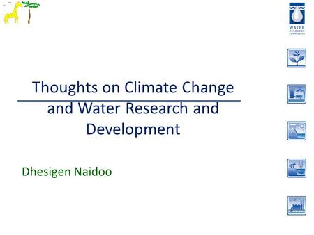 Thoughts on Climate Change and Water Research and Development Dhesigen Naidoo.