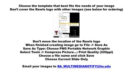 Choose the template that best fits the needs of your image Don’t cover the Rawls logo with other images (see below for ordering) Don’t move the location.