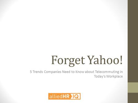Forget Yahoo! 5 Trends Companies Need to Know about Telecommuting in Today’s Workplace.