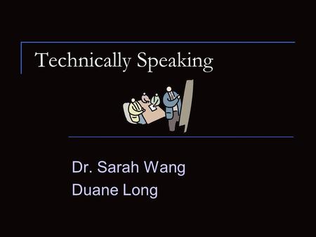 Technically Speaking Dr. Sarah Wang Duane Long Outline Importance Elements of a Good Talk Presentation Style.