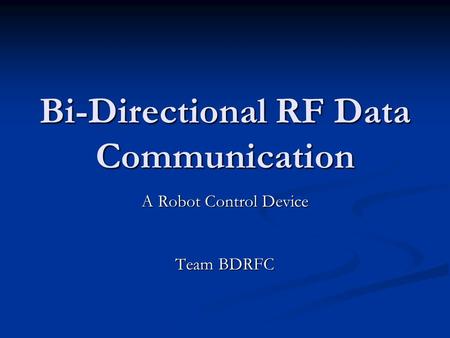 Bi-Directional RF Data Communication A Robot Control Device Team BDRFC.