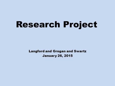 Research Project Langford and Grogan and Swartz January 26, 2015.