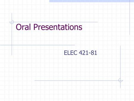 Oral Presentations ELEC 421-81. Objective and Outline 1. Why is the ability to present orally important? 2. What are the components of an effective oral.