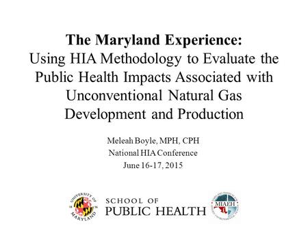 The Maryland Experience: Using HIA Methodology to Evaluate the Public Health Impacts Associated with Unconventional Natural Gas Development and Production.