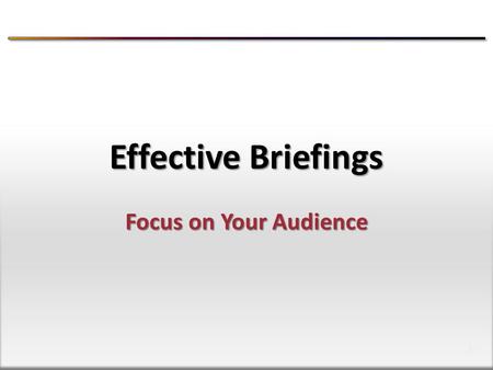 1 1 Focus on Your Audience Effective Briefings. 2 2 Key Concept.