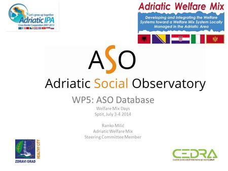 WP5: ASO Database Welfare Mix Days Sptit, July 3-4 2014 Ranko Milić Adriatic Welfare Mix Steering Committee Member.