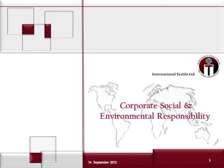 International Textile Ltd. 1 5 October 2010 14 September 2012 Corporate Social & Environmental Responsibility 1.
