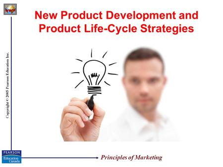 Copyright © 2005 Pearson Education Inc. New Product Development and Product Life-Cycle Strategies Principles of Marketing.