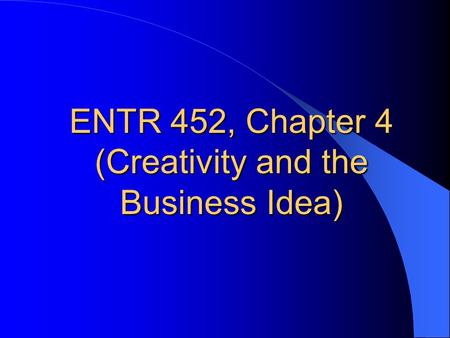 ENTR 452, Chapter 4 (Creativity and the Business Idea)