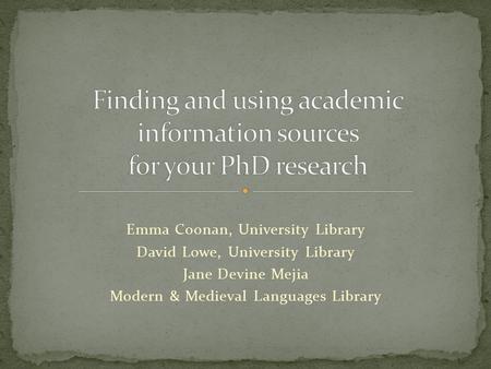 Emma Coonan, University Library David Lowe, University Library Jane Devine Mejia Modern & Medieval Languages Library.