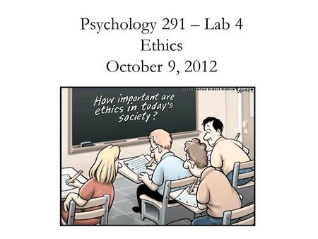 Psychology 291 – Lab 4 Ethics October 9, 2012