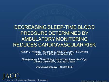 DECREASING SLEEP-TIME BLOOD PRESSURE DETERMINED BY AMBULATORY MONITORING REDUCES CARDIOVASCULAR RISK Ramón C. Hermida, PhD; Diana E. Ayala, MD, MPH, PhD;