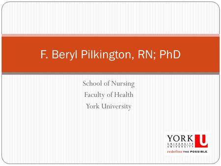 School of Nursing Faculty of Health York University F. Beryl Pilkington, RN; PhD.