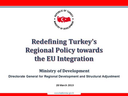 Www.kalkinma.gov.tr Directorate General for Regional Development and Structural Adjustment Ministry of Development Redefining Turkey’s Regional Policy.