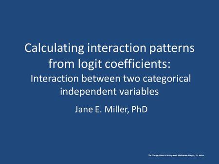The Chicago Guide to Writing about Multivariate Analysis, 2 nd edition. Calculating interaction patterns from logit coefficients: Interaction between two.
