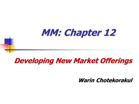 MM: Chapter 12 Developing New Market Offerings Warin Chotekorakul.