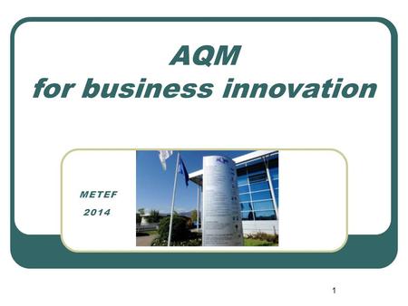 AQM for business innovation 1 METEF 2014. AQM for business innovation AQM is a large technical services center based in Provaglio d’Iseo – BS offering.