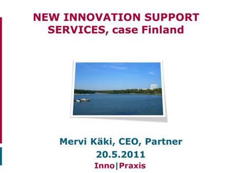 NEW INNOVATION SUPPORT SERVICES, case Finland Mervi Käki, CEO, Partner 20.5.2011.