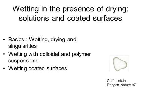 Wetting in the presence of drying: solutions and coated surfaces Basics : Wetting, drying and singularities Wetting with colloidal and polymer suspensions.