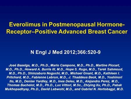 Everolimus in Postmenopausal Hormone-Receptor–Positive Advanced Breast Cancer N Engl J Med 2012;366:520-9 José Baselga, M.D., Ph.D., Mario Campone, M.D.,