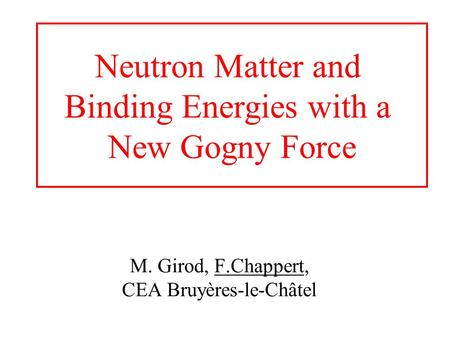 M. Girod, F.Chappert, CEA Bruyères-le-Châtel Neutron Matter and Binding Energies with a New Gogny Force.