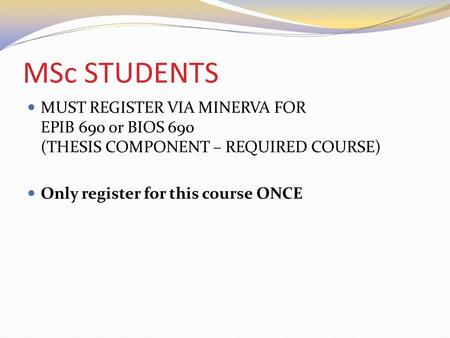 MSc STUDENTS MUST REGISTER VIA MINERVA FOR EPIB 690 or BIOS 690 (THESIS COMPONENT – REQUIRED COURSE) Only register for this course ONCE.