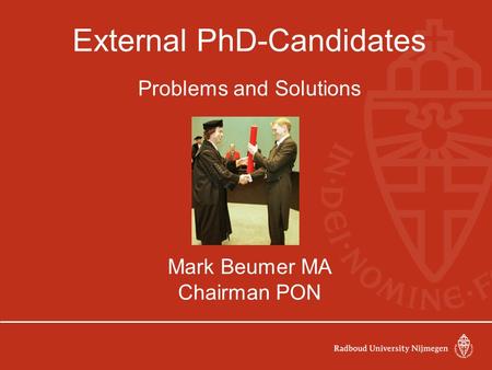 External PhD-Candidates Problems and Solutions Mark Beumer MA Chairman PON.