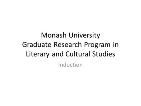 Monash University Graduate Research Program in Literary and Cultural Studies Induction.