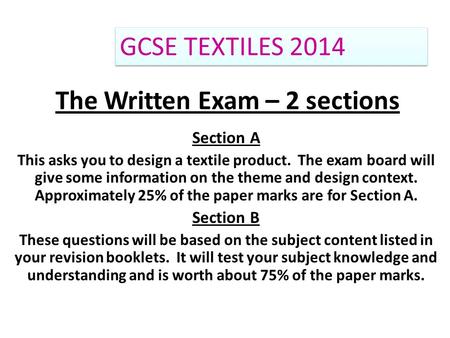 The Written Exam – 2 sections Section A This asks you to design a textile product. The exam board will give some information on the theme and design context.