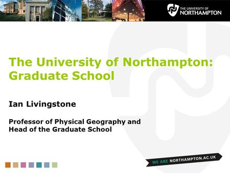 The University of Northampton: Graduate School Ian Livingstone Professor of Physical Geography and Head of the Graduate School.