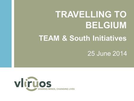 TRAVELLING TO BELGIUM TEAM & South Initiatives 25 June 2014.