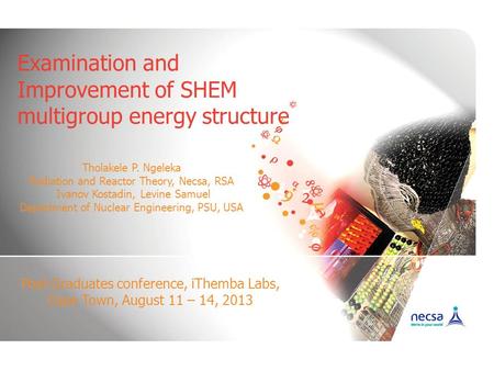 Examination and Improvement of SHEM multigroup energy structure Tholakele P. Ngeleka Radiation and Reactor Theory, Necsa, RSA Ivanov Kostadin, Levine Samuel.