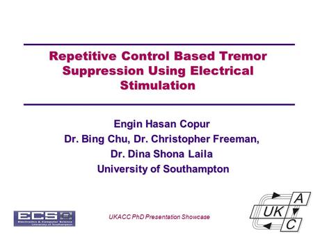 Univ logo Repetitive Control Based Tremor Suppression Using Electrical Stimulation Engin Hasan Copur Dr. Bing Chu, Dr. Christopher Freeman, Dr. Dina Shona.