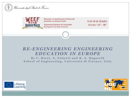 RE-ENGINEERING ENGINEERING EDUCATION IN EUROPE By C. Borri, E. Guberti and R. A. Hagaseth School of Engineering, Università di Firenze, Italy.