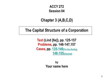 111 ACCY 272 Session 04 Chapter 3 (A,B,C,D) The Capital Structure of a Corporation Text (Lind [6e]), pp. 125-157 Problems, pp. 146-147,157 Cases, pp. 135-140.