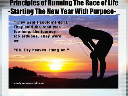Principles of Running The Race of Life -Starting The New Year With Purpose-_.