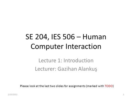 SE 204, IES 506 – Human Computer Interaction Lecture 1: Introduction Lecturer: Gazihan Alankuş Please look at the last two slides for assignments (marked.